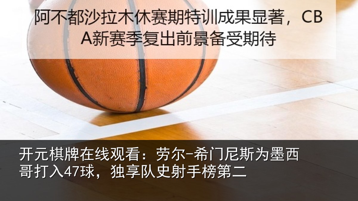 开元棋牌在线观看：劳尔-希门相关情况47球独相关情况
