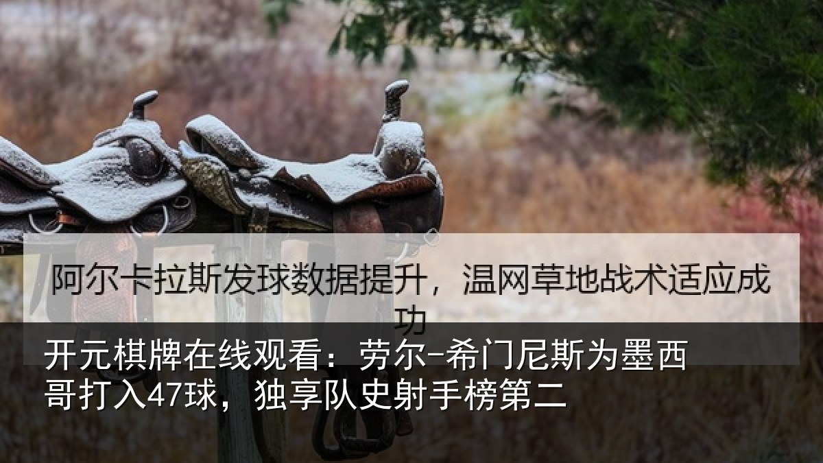 开元棋牌在线观看:劳尔-希门尼斯为墨西哥打入47球,独享队史射手榜第二
