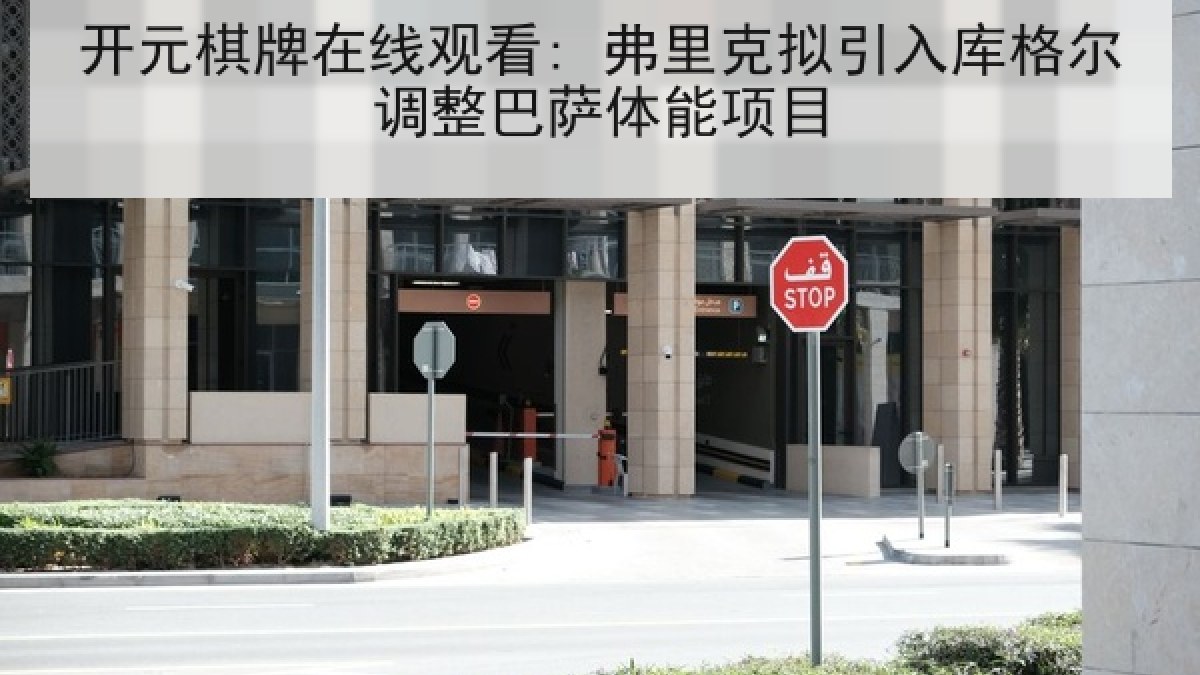 开元棋牌在线观看: 弗里克拟引入库格尔调整巴萨体能项目