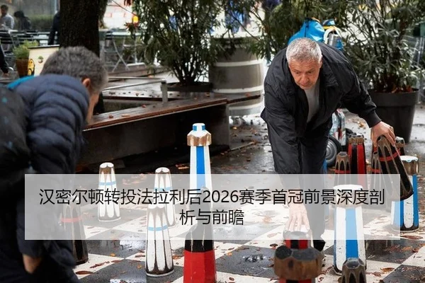 汉密尔顿转投法拉利后2026赛季首冠前景深度剖析与前瞻